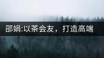 邵娟:以茶會友，打造高端雅趣會所