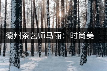 德州茶藝師馬麗：時尚美女與傳統(tǒng)茶道碰出火花