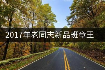2017年老同志新品班章王，全球限量500套