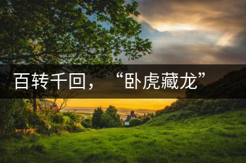 百轉(zhuǎn)千回，“臥虎藏龍”繞指柔