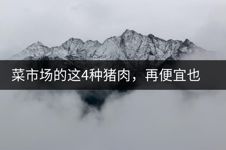 菜市場的這4種豬肉，再便宜也不能買