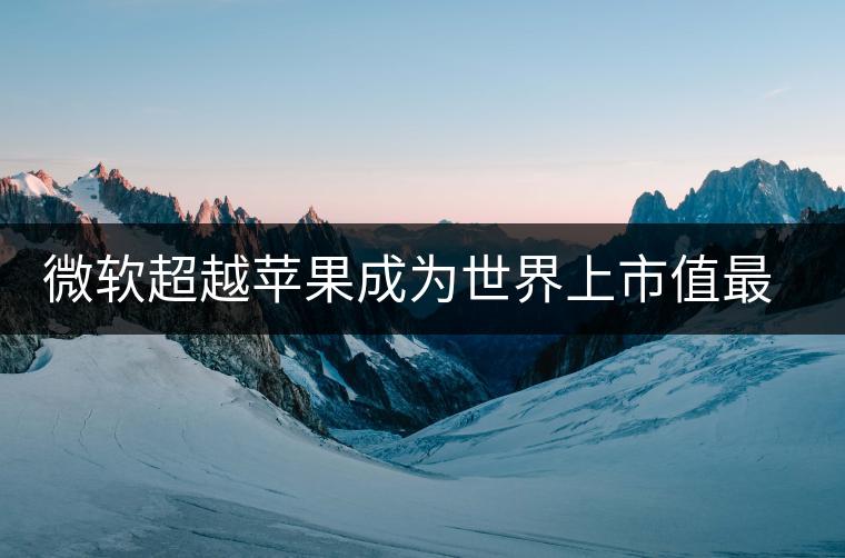 微軟超越蘋果成為世界上市值最高的公司