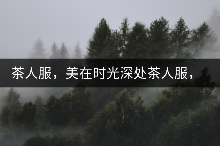 茶人服，美在時光深處茶人服，美在時光深處