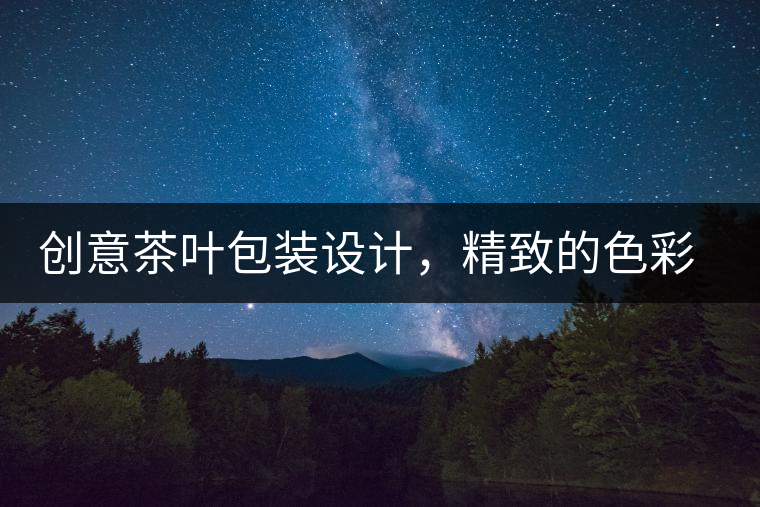 創(chuàng)意茶葉包裝設(shè)計(jì)，精致的色彩和造型讓茶煥發(fā)新活力創(chuàng)意茶葉包裝設(shè)計(jì)，精致的色彩和造型讓茶煥發(fā)新活力