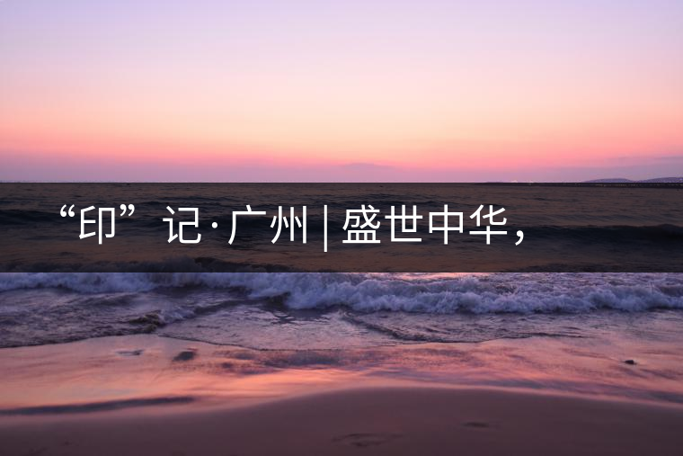 “印”記·廣州 | 盛世中華，國飲中茶-中茶新時代大紅印七十周年尊享紀(jì)念羊城首發(fā)