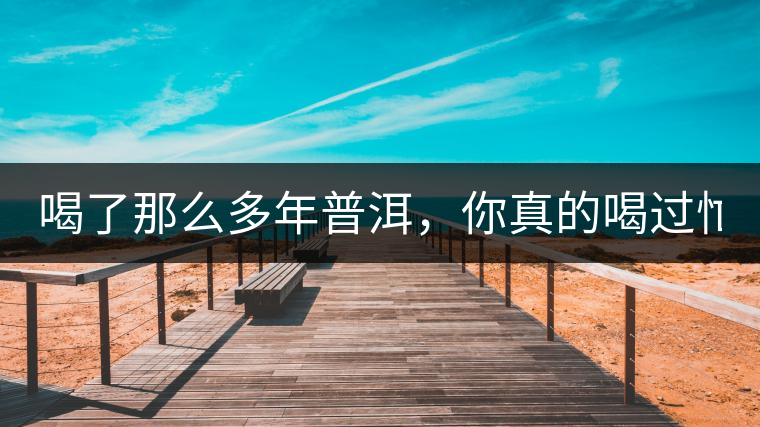 喝了那么多年普洱，你真的喝過(guò)忙肺的老樹茶葉嗎?一起...喝了那么多年普洱，你真的喝過(guò)忙肺的老樹茶葉嗎？一起來(lái)看看吧