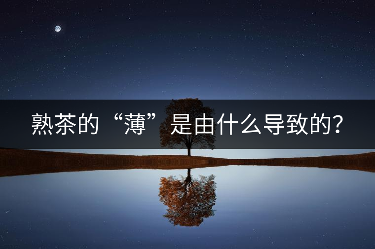 熟茶的“薄”是由什么導致的？