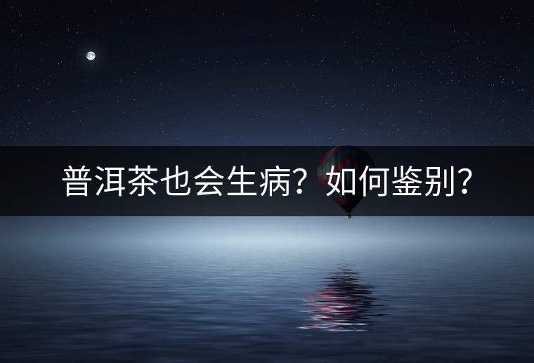 普洱茶也會生?。咳绾舞b別？