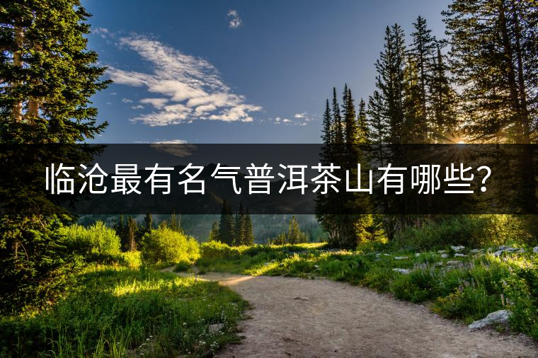 臨滄最有名氣普洱茶山有哪些？