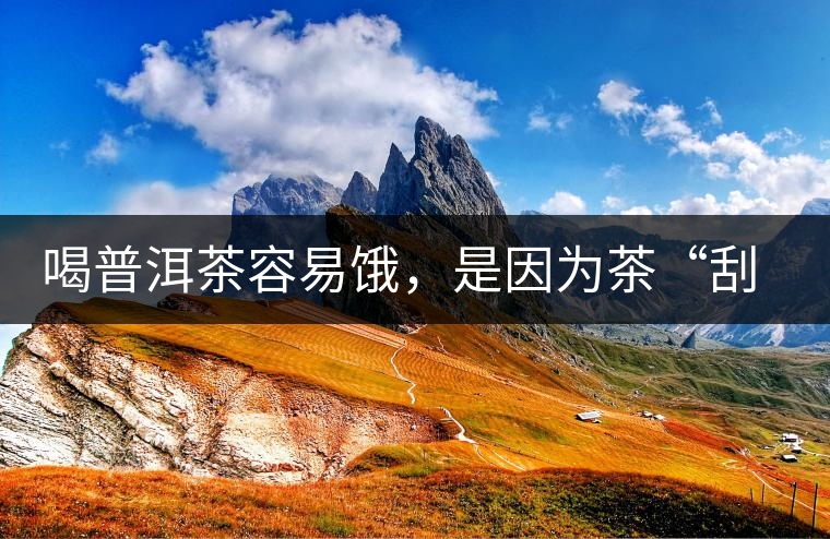 喝普洱茶容易餓,是因?yàn)椴琛肮斡汀眴幔? alt=