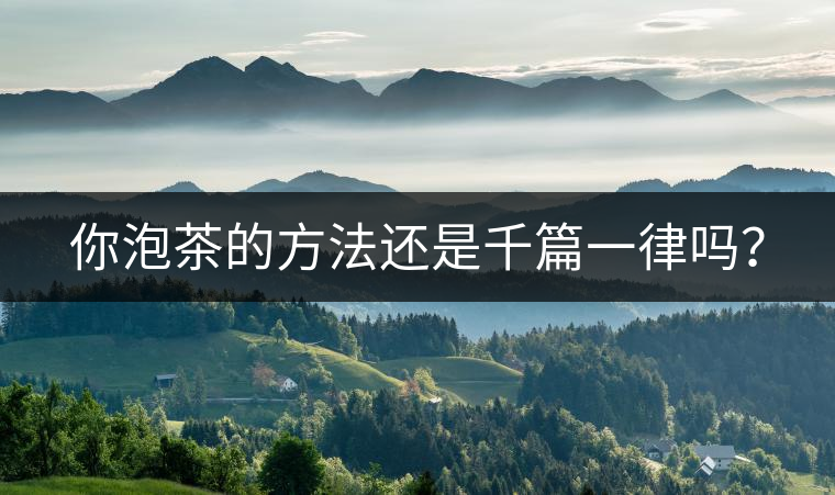 你泡茶的方法還是千篇一律嗎？