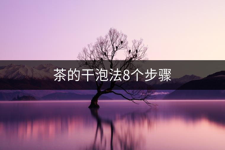 茶的干泡法8個步驟 茶的干泡法8個步驟