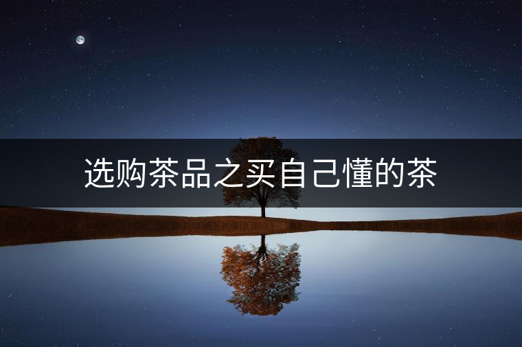 選購茶品之買自己懂的茶 選購茶品之買自己懂的茶