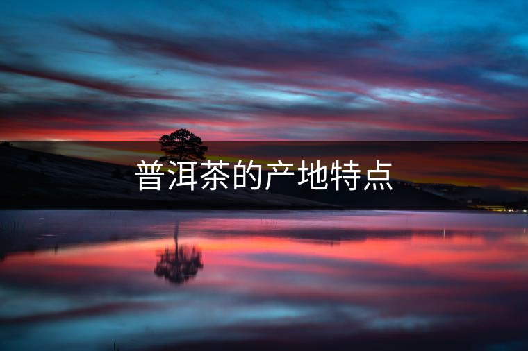 普洱茶的產(chǎn)地特點