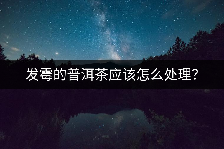 發(fā)霉的普洱茶應(yīng)該怎么處理？