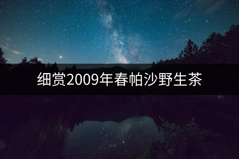 細(xì)賞2009年春帕沙野生茶