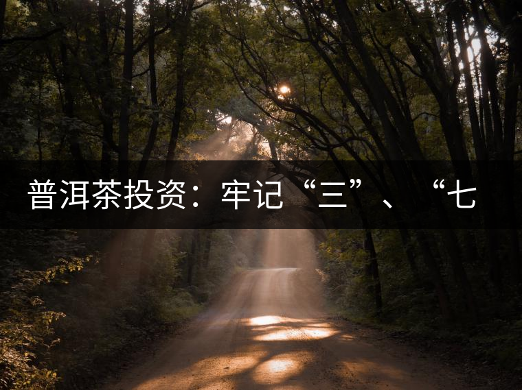 普洱茶投資：牢記“三”、“七”無風(fēng)險(xiǎn)