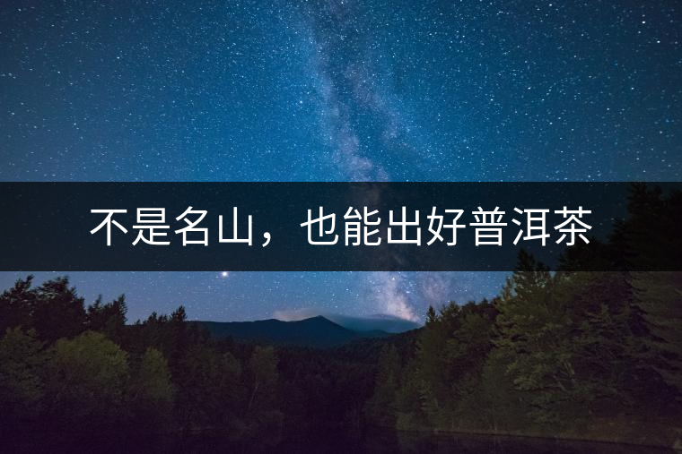 不是名山，也能出好普洱茶
