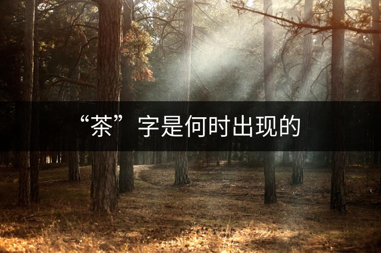 “茶”字是何時出現(xiàn)的