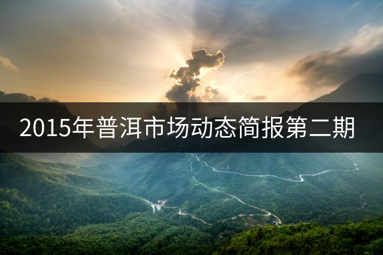 2015年普洱市場動態(tài)簡報第二期：2015年古樹茶價格