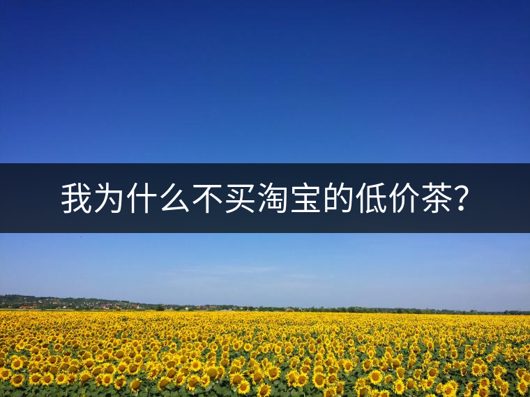 我為什么不買(mǎi)淘寶的低價(jià)茶？