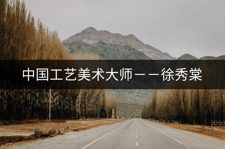 中國(guó)工藝美術(shù)大師－－徐秀棠