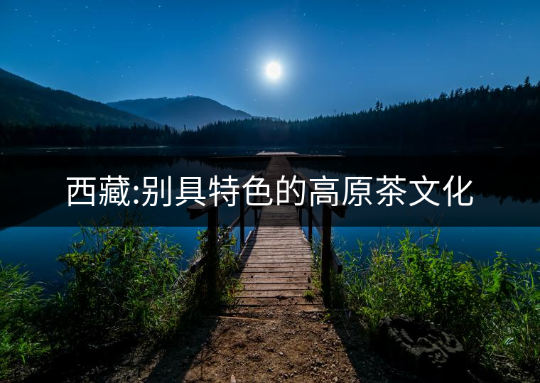 西藏:別具特色的高原茶文化