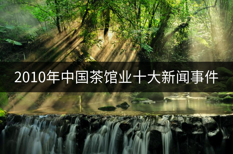 2010年中國(guó)茶館業(yè)十大新聞事件