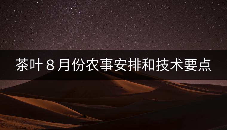 茶葉８月份農(nóng)事安排和技術(shù)要點(diǎn)