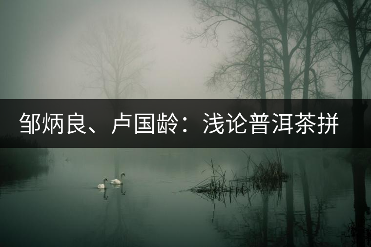 鄒炳良、盧國齡：淺論普洱茶拼配