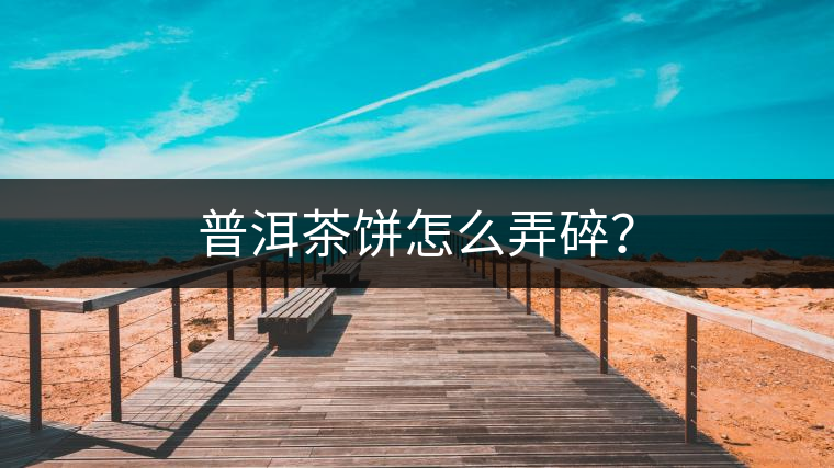 普洱茶餅怎么弄碎？