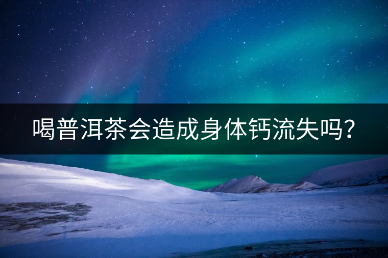 喝普洱茶會造成身體鈣流失嗎？