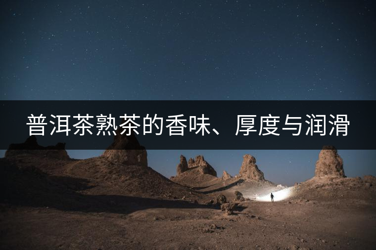 普洱茶熟茶的香味、厚度與潤滑