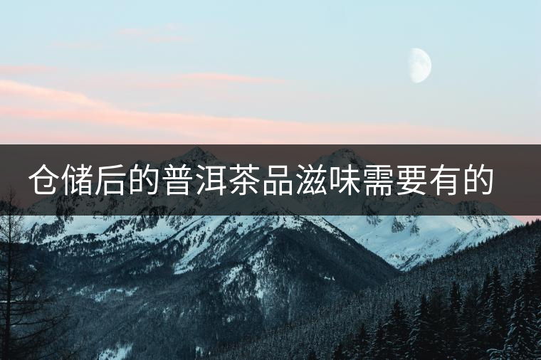 倉(cāng)儲(chǔ)后的普洱茶品滋味需要有的三項(xiàng) 倉(cāng)儲(chǔ)后的普洱茶品滋味需要有的三項(xiàng)