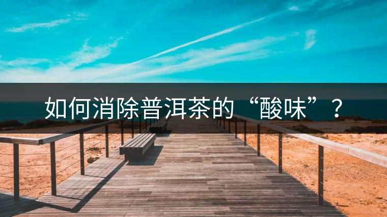 如何消除普洱茶的“酸味”？