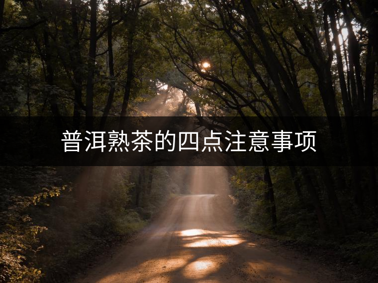 普洱熟茶的四點注意事項