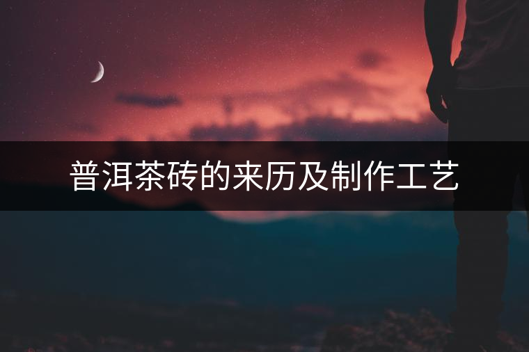 普洱茶磚的來歷及制作工藝