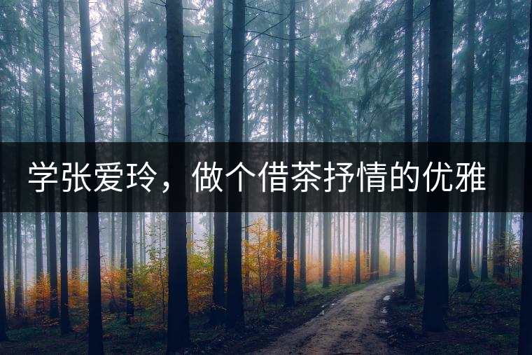 學(xué)張愛玲，做個(gè)借茶抒情的優(yōu)雅女人