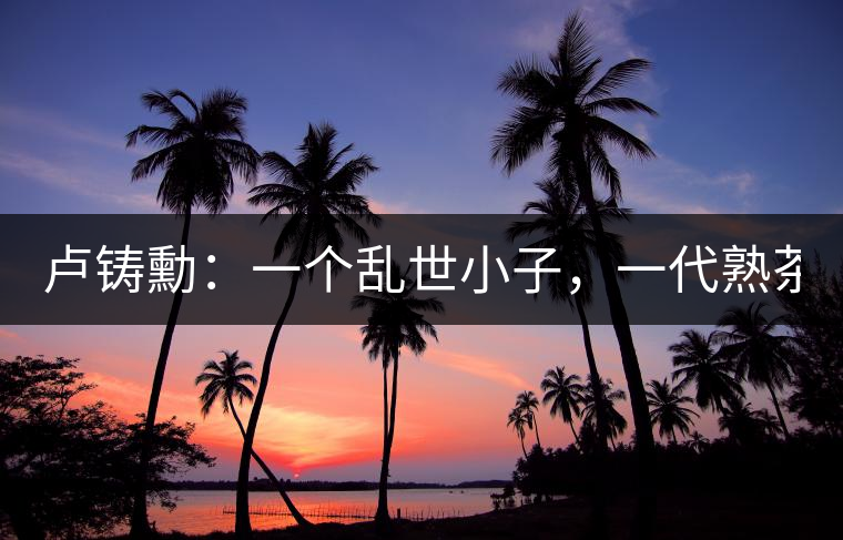 盧鑄勳：一個(gè)亂世小子，一代熟茶教父！