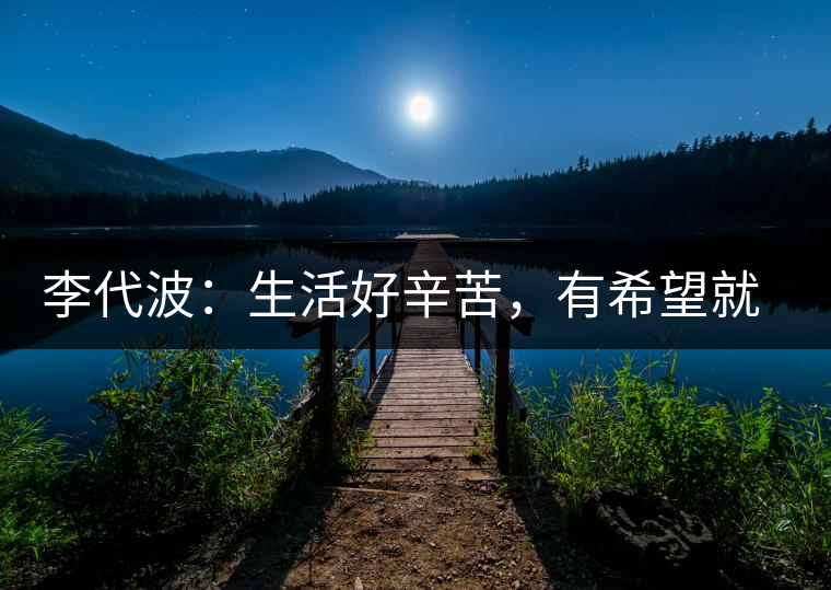 李代波：生活好辛苦，有希望就好
