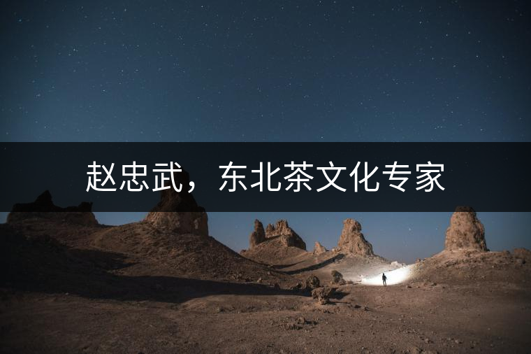 趙忠武，東北茶文化專(zhuān)家
