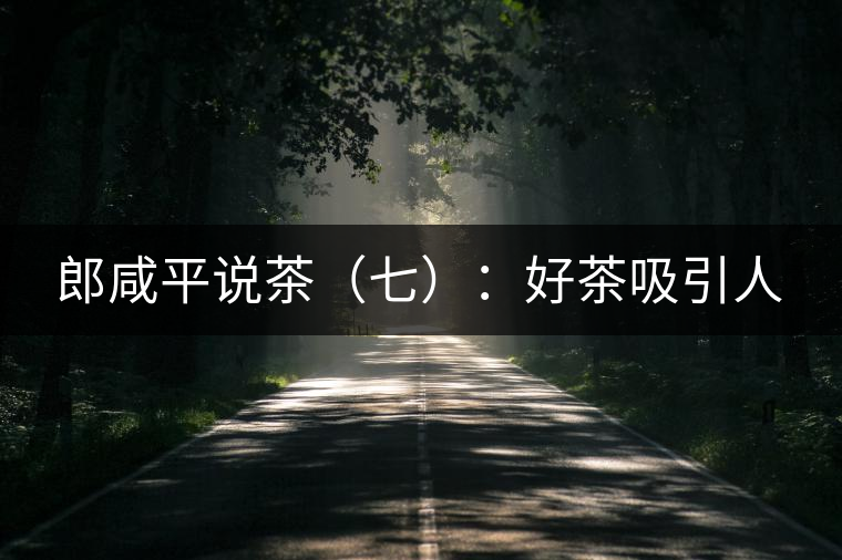 郎咸平說(shuō)茶（七）：好茶吸引人