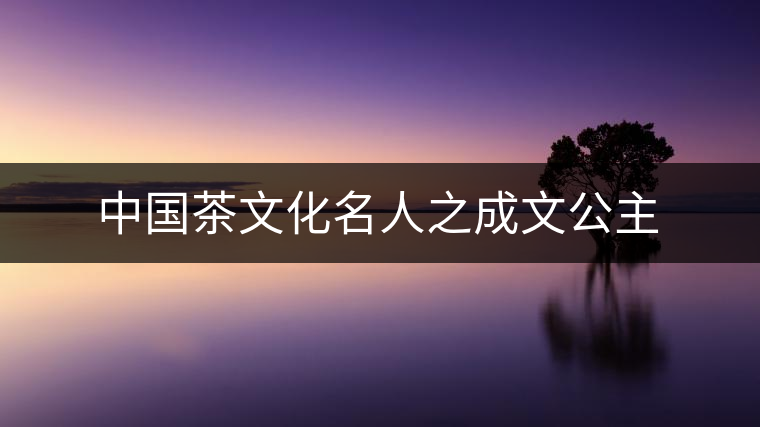 中國茶文化名人之成文公主