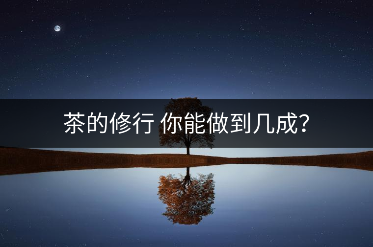 茶的修行 你能做到幾成？