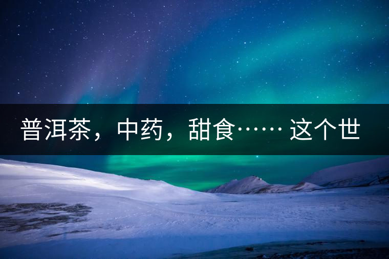 普洱茶，中藥，甜食…… 這個世界上還有什么是和癌癥不相關(guān)的嗎？