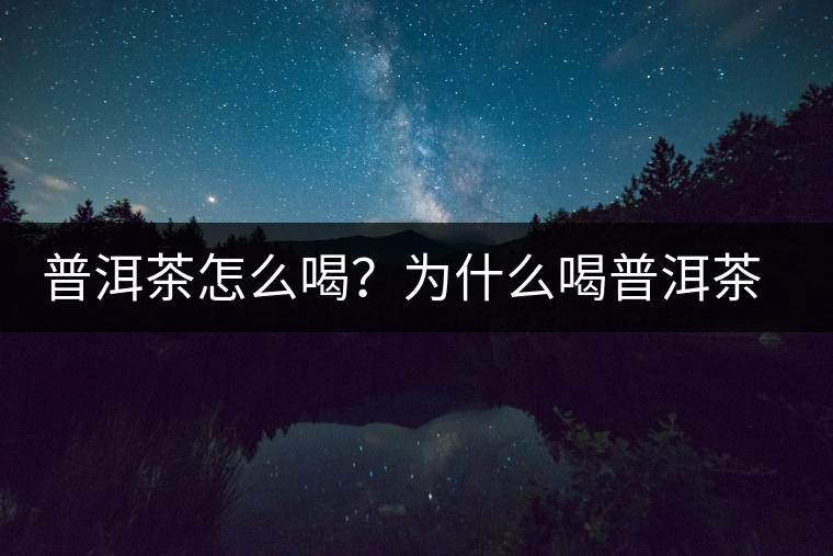 普洱茶怎么喝？為什么喝普洱茶后身體會(huì)發(fā)熱甚至出汗？