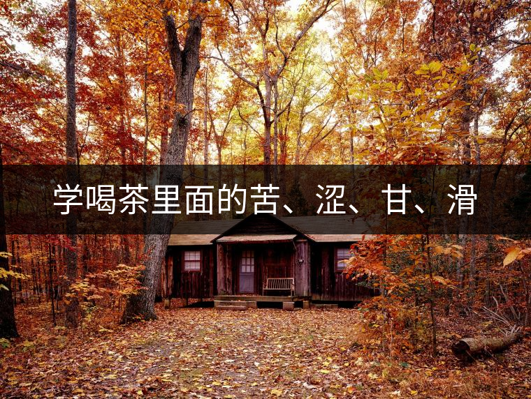 學(xué)喝茶里面的苦、澀、甘、滑