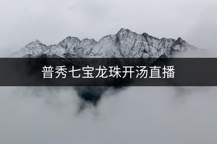 普秀七寶龍珠開湯直播