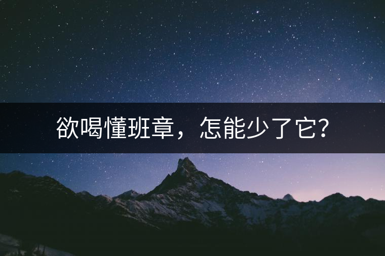 欲喝懂班章，怎能少了它？