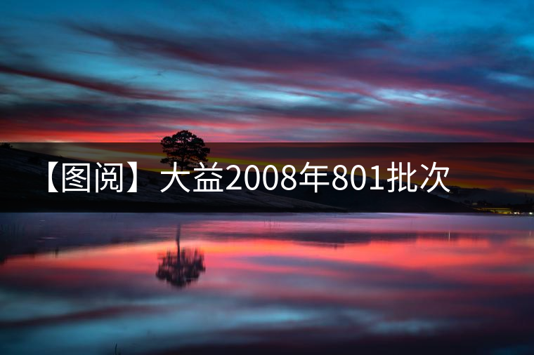 【圖閱】大益2008年801批次甲沱品評 【圖閱】大益2008年801批次甲沱品評